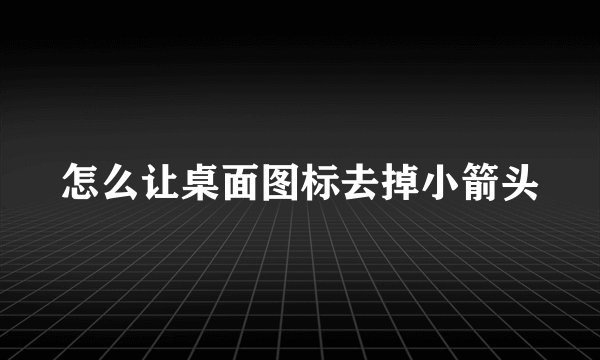 怎么让桌面图标去掉小箭头