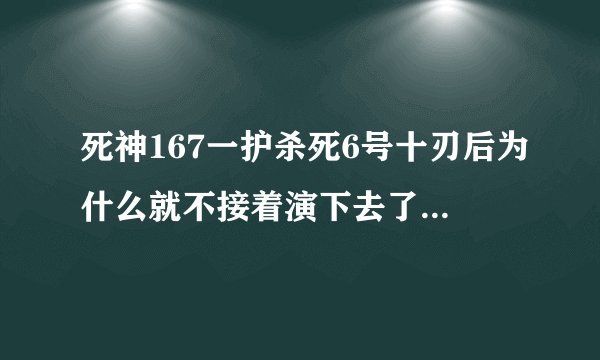 死神167一护杀死6号十刃后为什么就不接着演下去了，而是回到现世了。