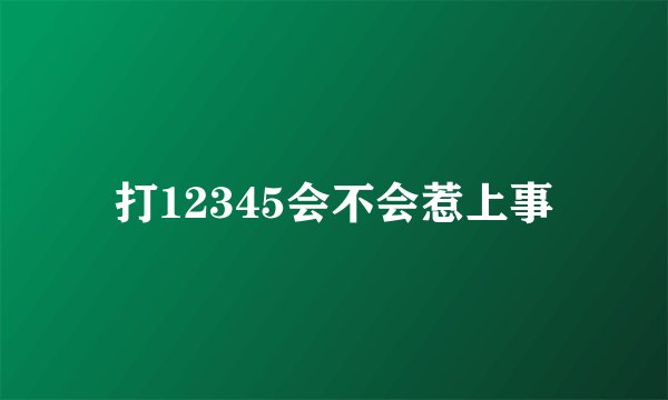打12345会不会惹上事