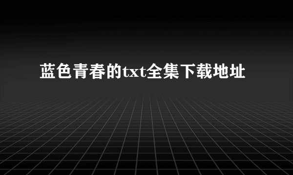 蓝色青春的txt全集下载地址