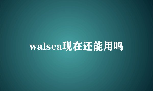 walsea现在还能用吗
