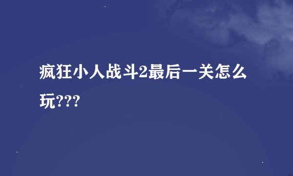 疯狂小人战斗2最后一关怎么玩???