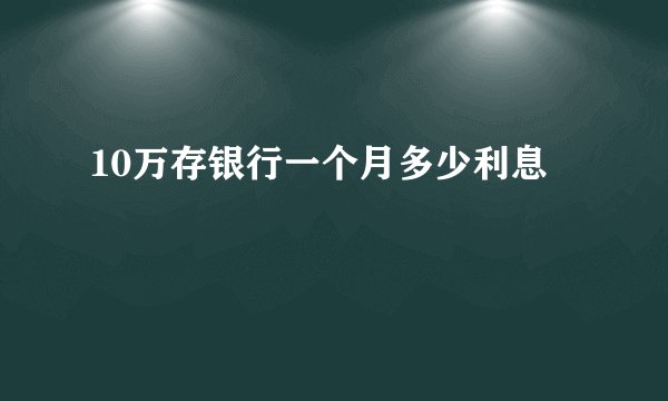 10万存银行一个月多少利息