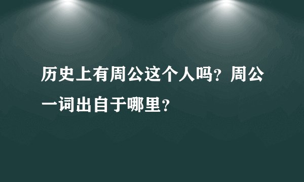 历史上有周公这个人吗？周公一词出自于哪里？