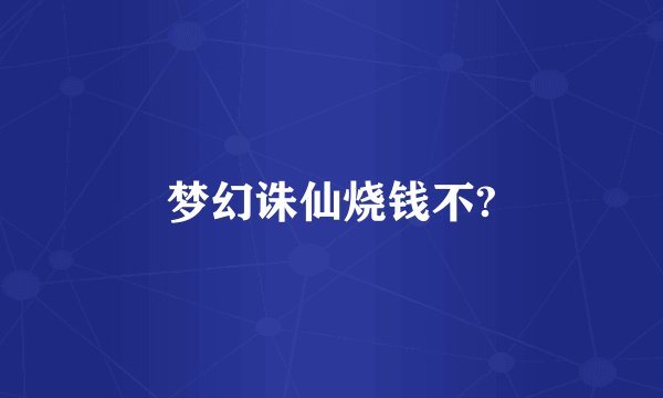 梦幻诛仙烧钱不?