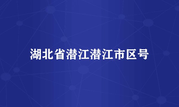 湖北省潜江潜江市区号