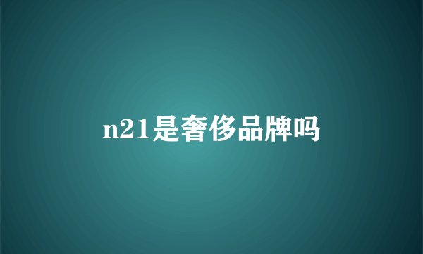 n21是奢侈品牌吗