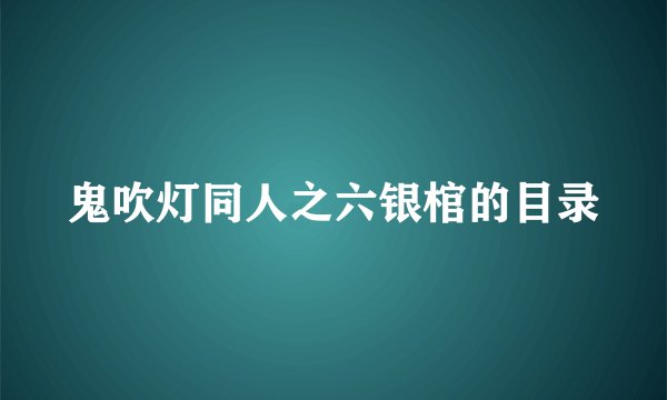 鬼吹灯同人之六银棺的目录