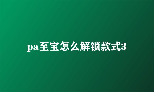pa至宝怎么解锁款式3