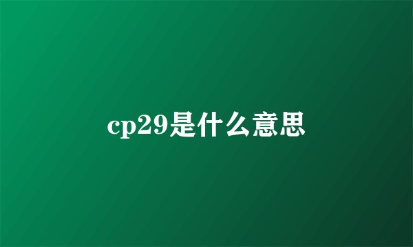 cp29是什么意思
