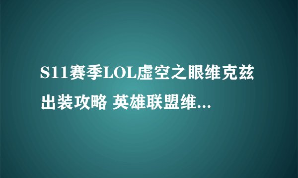 S11赛季LOL虚空之眼维克兹出装攻略 英雄联盟维克兹天赋符文技能推荐