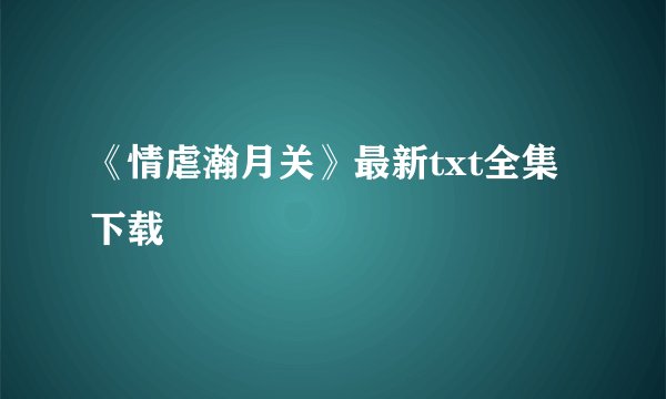 《情虐瀚月关》最新txt全集下载