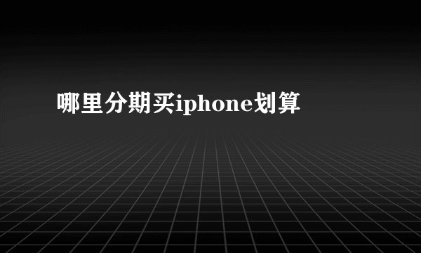 哪里分期买iphone划算