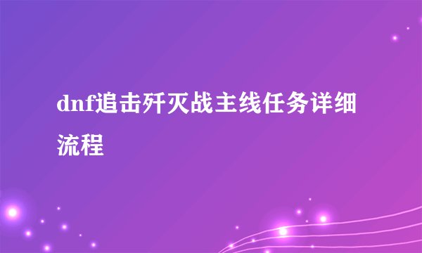 dnf追击歼灭战主线任务详细流程