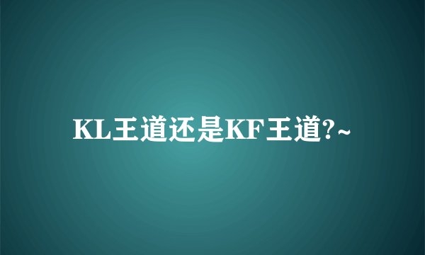 KL王道还是KF王道?~