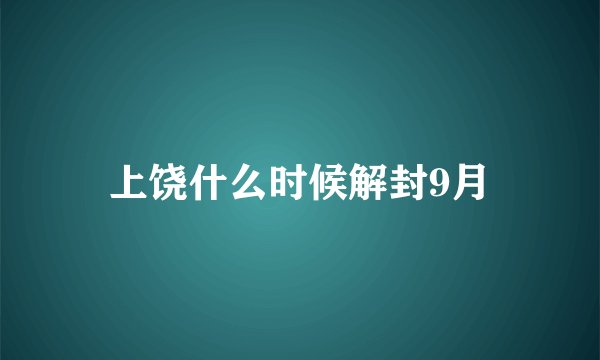 上饶什么时候解封9月