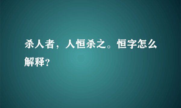 杀人者，人恒杀之。恒字怎么解释？