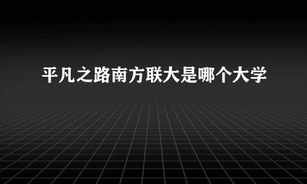 平凡之路南方联大是哪个大学