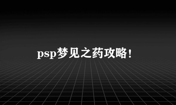 psp梦见之药攻略！