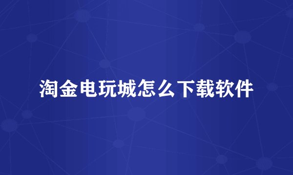 淘金电玩城怎么下载软件