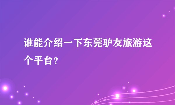 谁能介绍一下东莞驴友旅游这个平台？