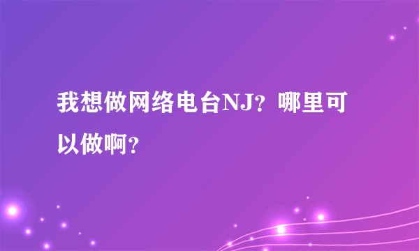 我想做网络电台NJ？哪里可以做啊？
