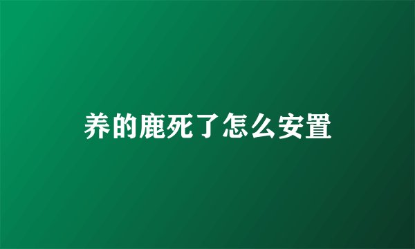 养的鹿死了怎么安置