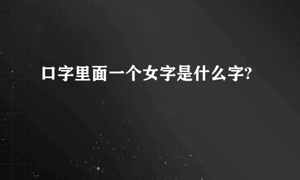 口字里面一个女字是什么字?
