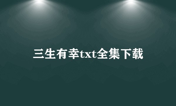 三生有幸txt全集下载