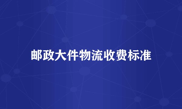 邮政大件物流收费标准