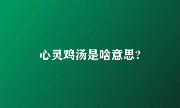 心灵鸡汤是啥意思?