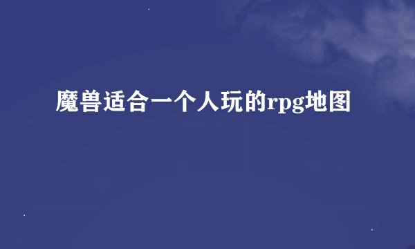 魔兽适合一个人玩的rpg地图