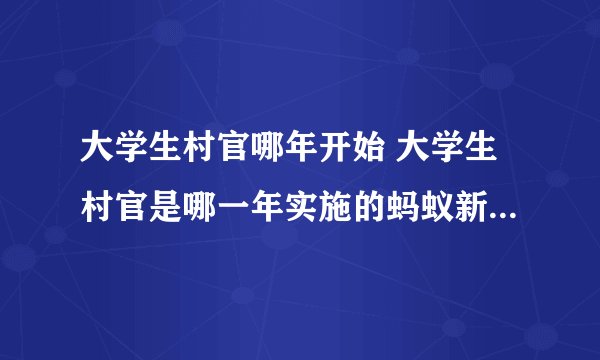 大学生村官哪年开始 大学生村官是哪一年实施的蚂蚁新村3.25答案