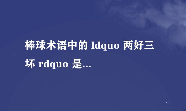 棒球术语中的 ldquo 两好三坏 rdquo 是什么意思?