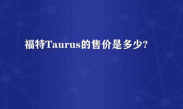 福特Taurus的售价是多少?