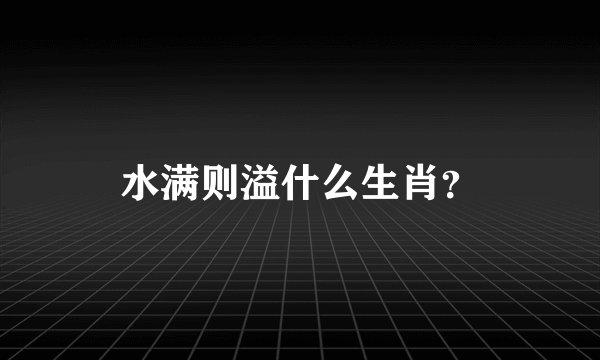 水满则溢什么生肖？