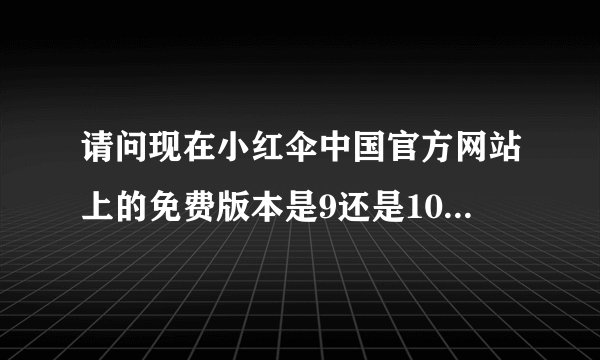请问现在小红伞中国官方网站上的免费版本是9还是10，离线升级包应该到哪里去下