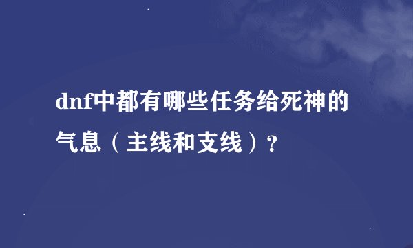 dnf中都有哪些任务给死神的气息（主线和支线）？