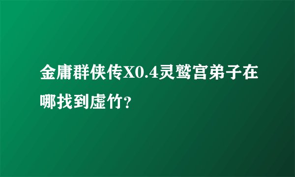 金庸群侠传X0.4灵鹫宫弟子在哪找到虚竹？