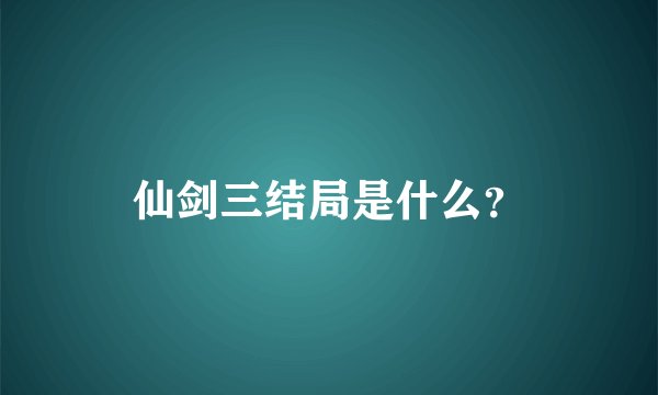 仙剑三结局是什么？