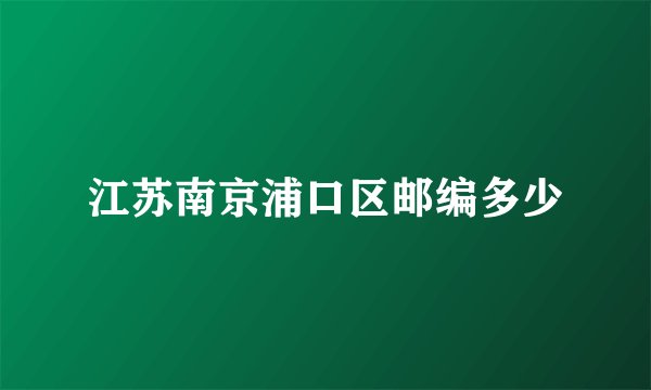 江苏南京浦口区邮编多少