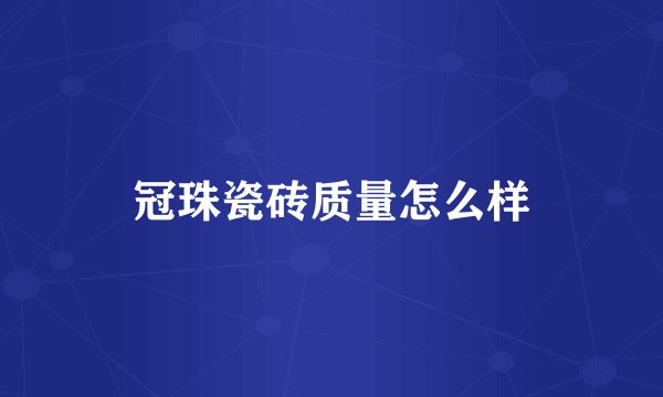 冠珠瓷砖质量怎么样