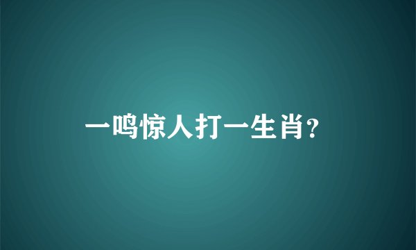 一鸣惊人打一生肖？