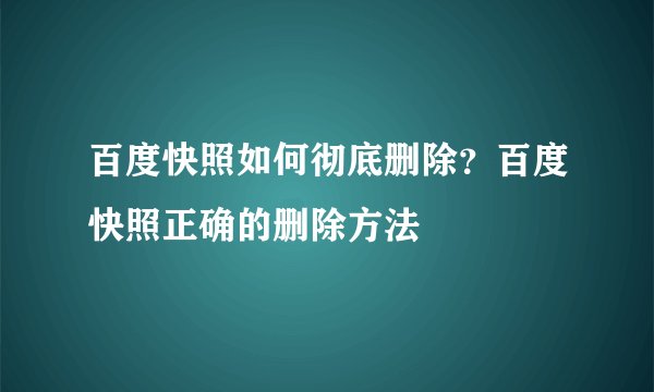 百度快照如何彻底删除？百度快照正确的删除方法
