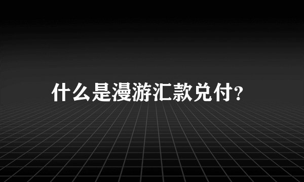 什么是漫游汇款兑付？