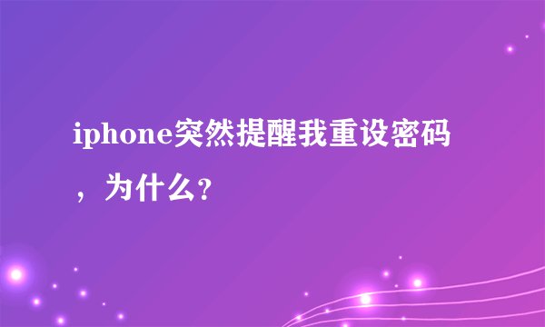 iphone突然提醒我重设密码,为什么?