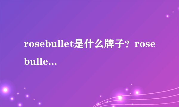 rosebullet是什么牌子？rosebullet是什么档次？