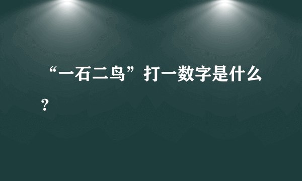 “一石二鸟”打一数字是什么？
