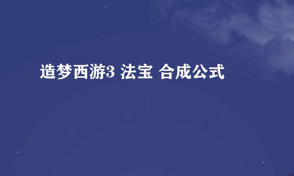 造梦西游3 法宝 合成公式