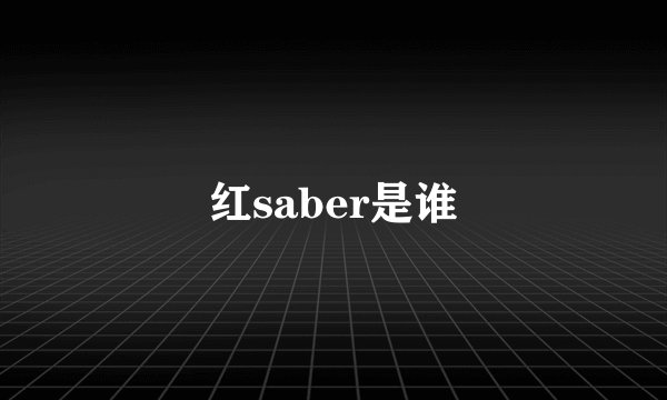 红saber是谁
